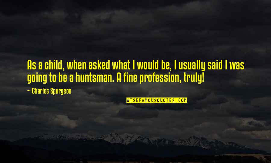 Martin Johnson Heade Quotes By Charles Spurgeon: As a child, when asked what I would Martin Johnson Heade Quotes By Charles Spurgeon: As a child, when asked what I would