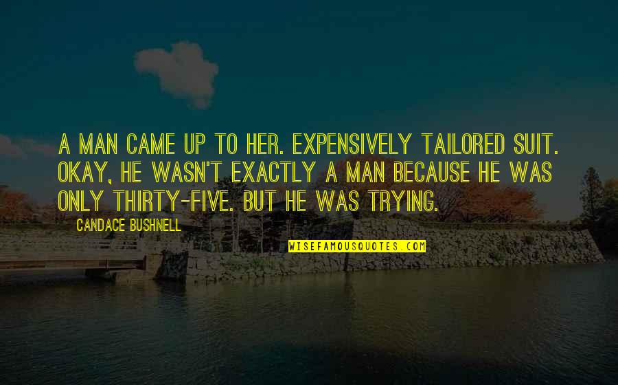 Martin Kingsley Quotes By Candace Bushnell: A man came up to her. Expensively tailored Martin Kingsley Quotes By Candace Bushnell: A man came up to her. Expensively tailored