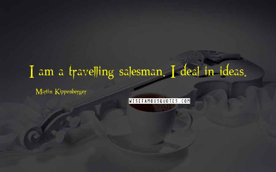 Martin Kippenberger quotes: I am a travelling salesman. I deal in ideas.