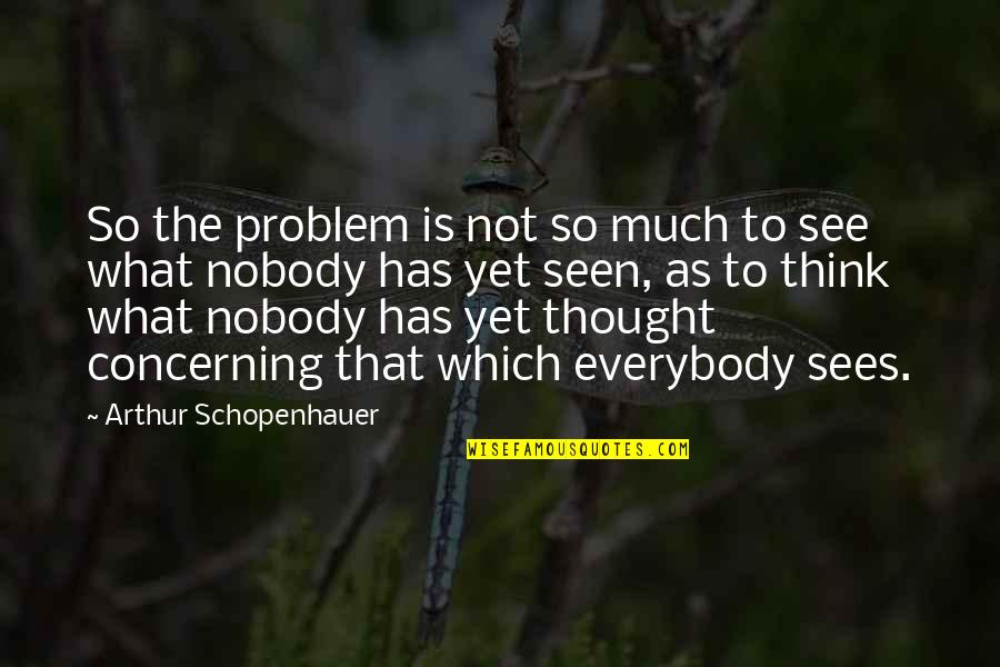 Martin Kratt Quotes By Arthur Schopenhauer: So the problem is not so much to
