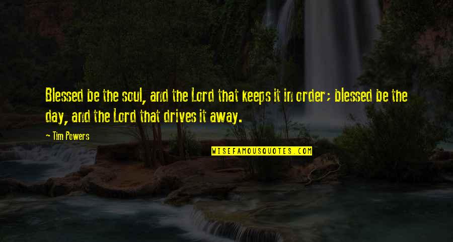 Martin Kratt Quotes By Tim Powers: Blessed be the soul, and the Lord that