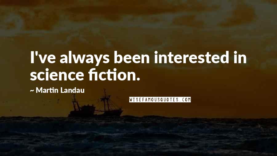 Martin Landau quotes: I've always been interested in science fiction.