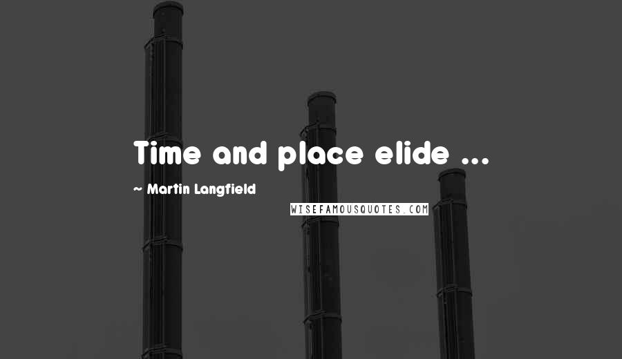 Martin Langfield quotes: Time and place elide ...