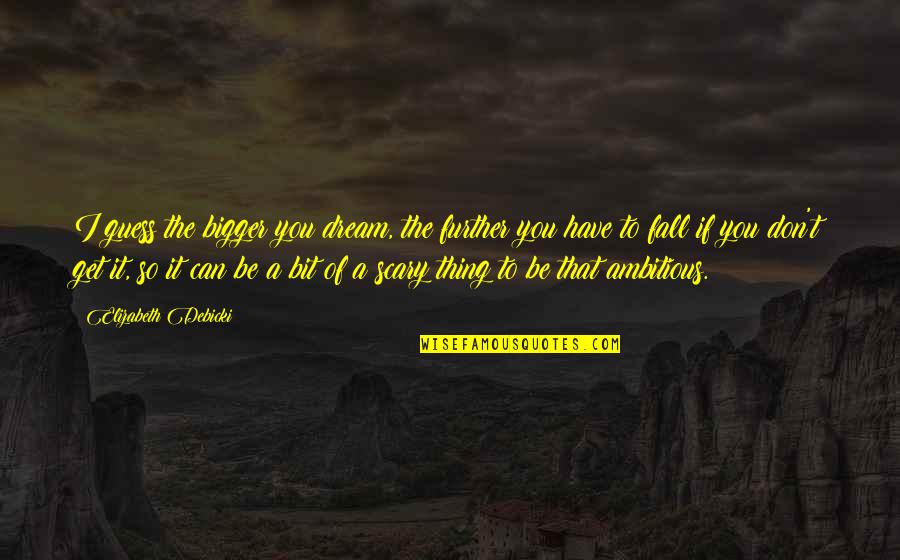 Martin Lawrence Facebook Quotes By Elizabeth Debicki: I guess the bigger you dream, the further Martin Lawrence Facebook Quotes By Elizabeth Debicki: I guess the bigger you dream, the further