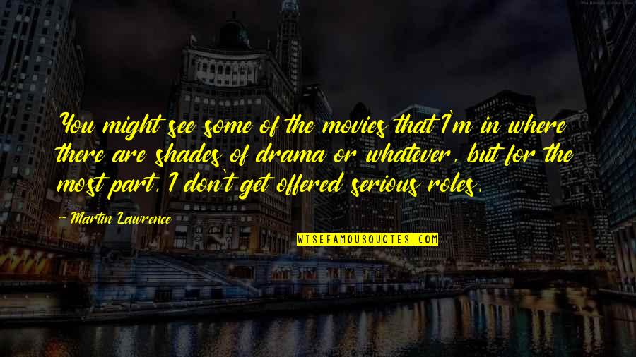 Martin Lawrence Quotes By Martin Lawrence: You might see some of the movies that