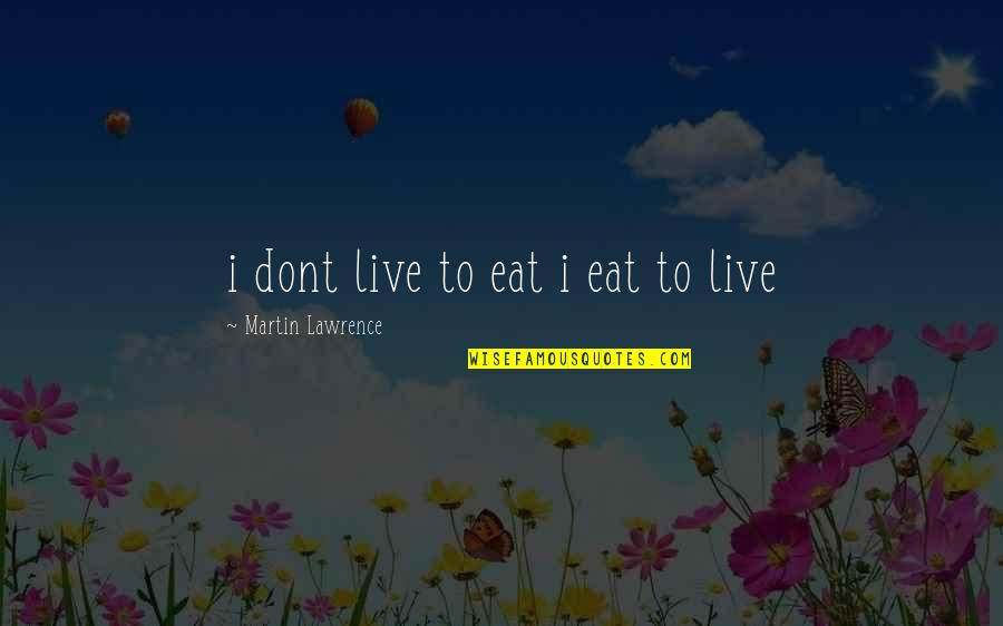 Martin Lawrence Quotes By Martin Lawrence: i dont live to eat i eat to