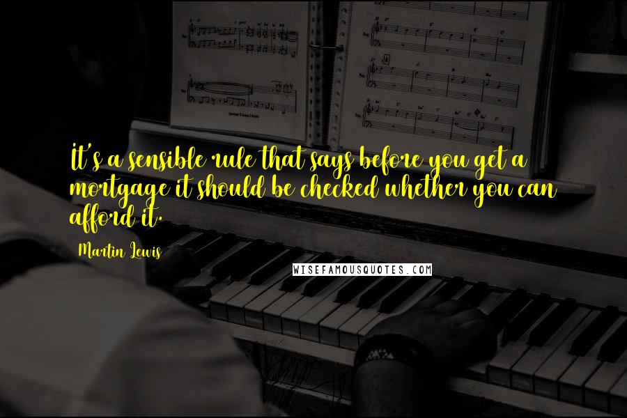 Martin Lewis quotes: It's a sensible rule that says before you get a mortgage it should be checked whether you can afford it.