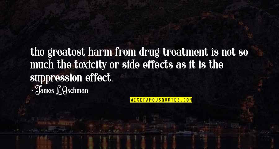 Martin Lewis Quotes By James L. Oschman: the greatest harm from drug treatment is not