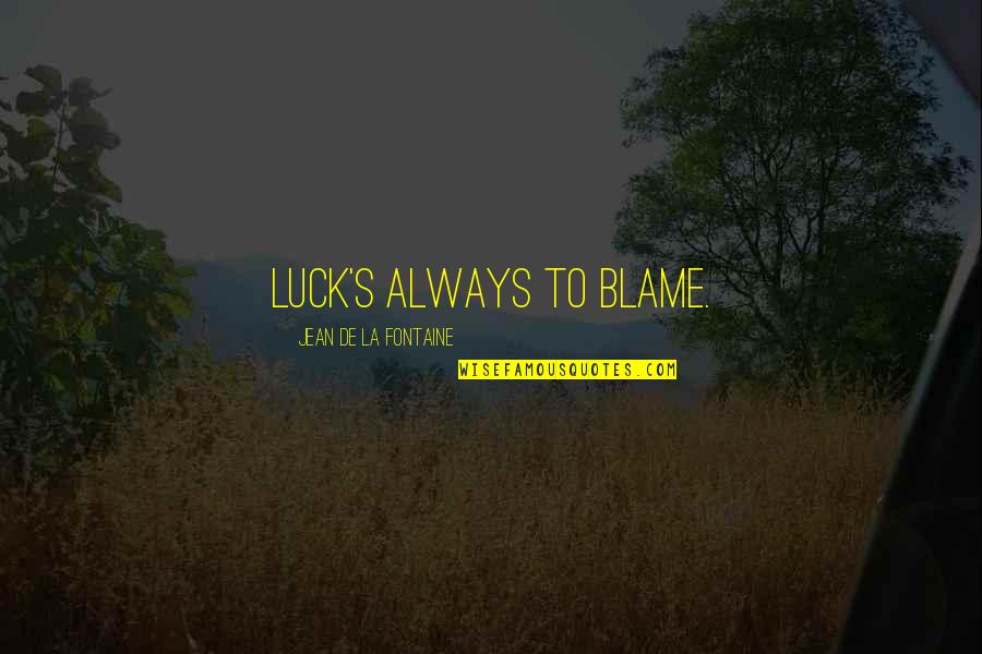 Martin Lewis Quotes By Jean De La Fontaine: Luck's always to blame.