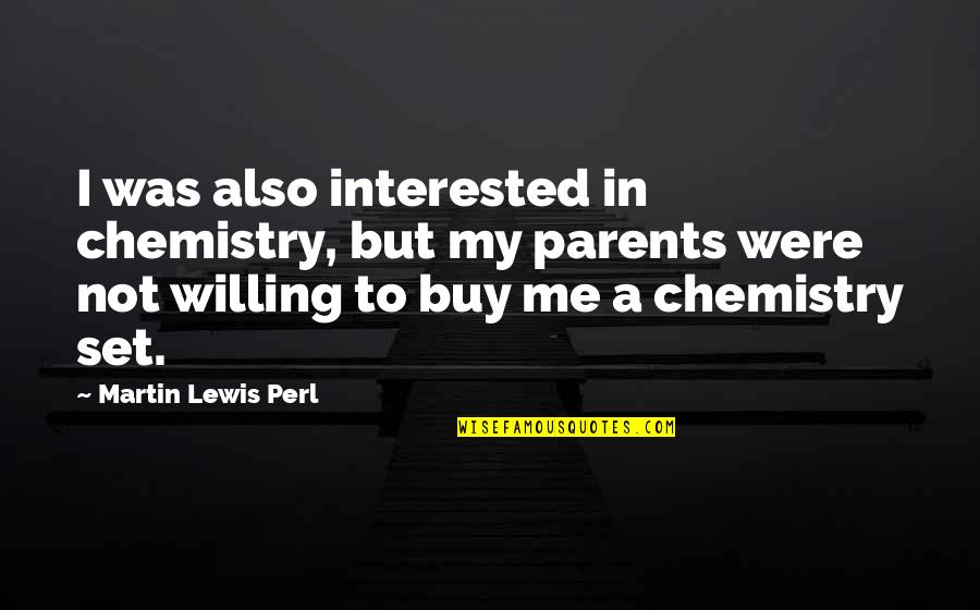 Martin Lewis Quotes By Martin Lewis Perl: I was also interested in chemistry, but my