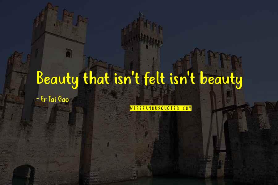 Martin Lindstrom Brand Quotes By Er Tai Gao: Beauty that isn't felt isn't beauty