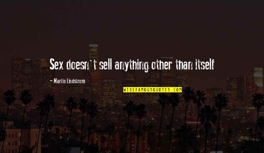 Martin Lindstrom Quotes By Martin Lindstrom: Sex doesn't sell anything other than itself Martin Lindstrom Quotes By Martin Lindstrom: Sex doesn't sell anything other than itself