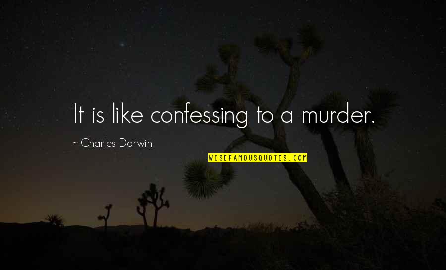 Martin Lk Quotes By Charles Darwin: It is like confessing to a murder. Martin Lk Quotes By Charles Darwin: It is like confessing to a murder.