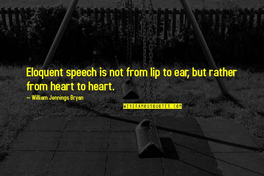 Martin Lk Quotes By William Jennings Bryan: Eloquent speech is not from lip to ear, Martin Lk Quotes By William Jennings Bryan: Eloquent speech is not from lip to ear,
