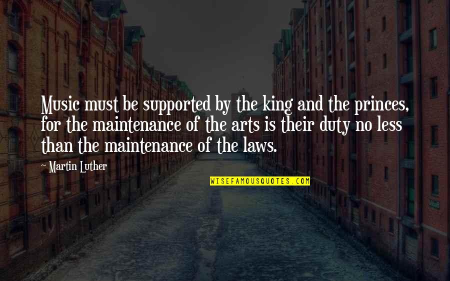 Martin Luther And Music Quotes By Martin Luther: Music must be supported by the king and