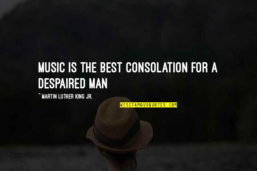 Martin Luther And Music Quotes By Martin Luther King Jr.: Music is the best consolation for a despaired