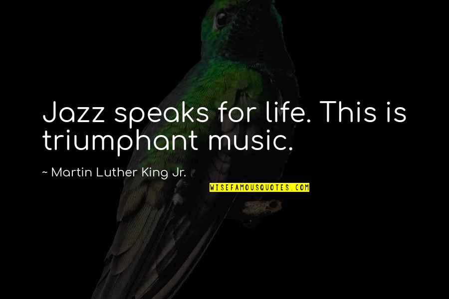 Martin Luther And Music Quotes By Martin Luther King Jr.: Jazz speaks for life. This is triumphant music.