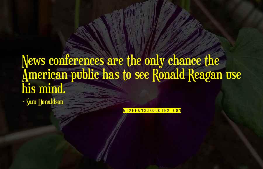 Martin Luther Beggar Quote Quotes By Sam Donaldson: News conferences are the only chance the American