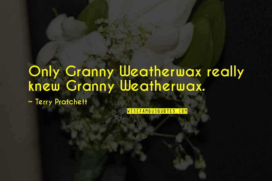 Martin Luther Craziest Quotes By Terry Pratchett: Only Granny Weatherwax really knew Granny Weatherwax. Martin Luther Craziest Quotes By Terry Pratchett: Only Granny Weatherwax really knew Granny Weatherwax.