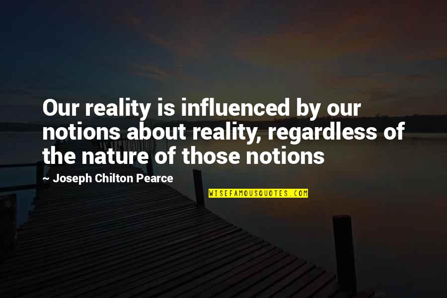 Martin Luther Indulgence Quote Quotes By Joseph Chilton Pearce: Our reality is influenced by our notions about Martin Luther Indulgence Quote Quotes By Joseph Chilton Pearce: Our reality is influenced by our notions about