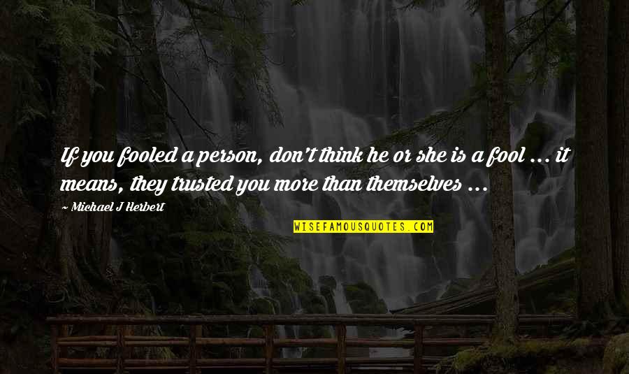 Martin Luther King Day Posts Quotes By Michael J Herbert: If you fooled a person, don't think he