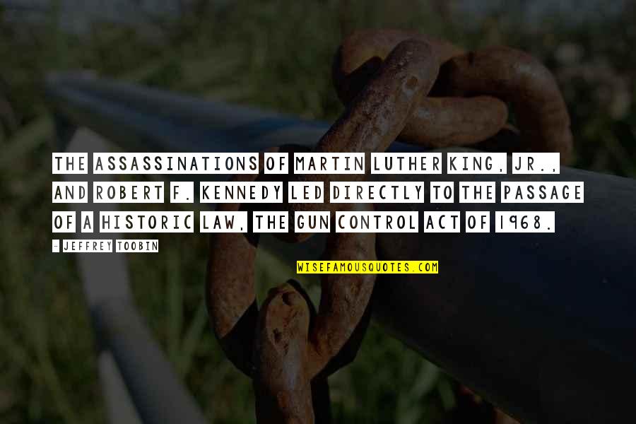 Martin Luther King Gun Quotes By Jeffrey Toobin: The assassinations of Martin Luther King, Jr., and