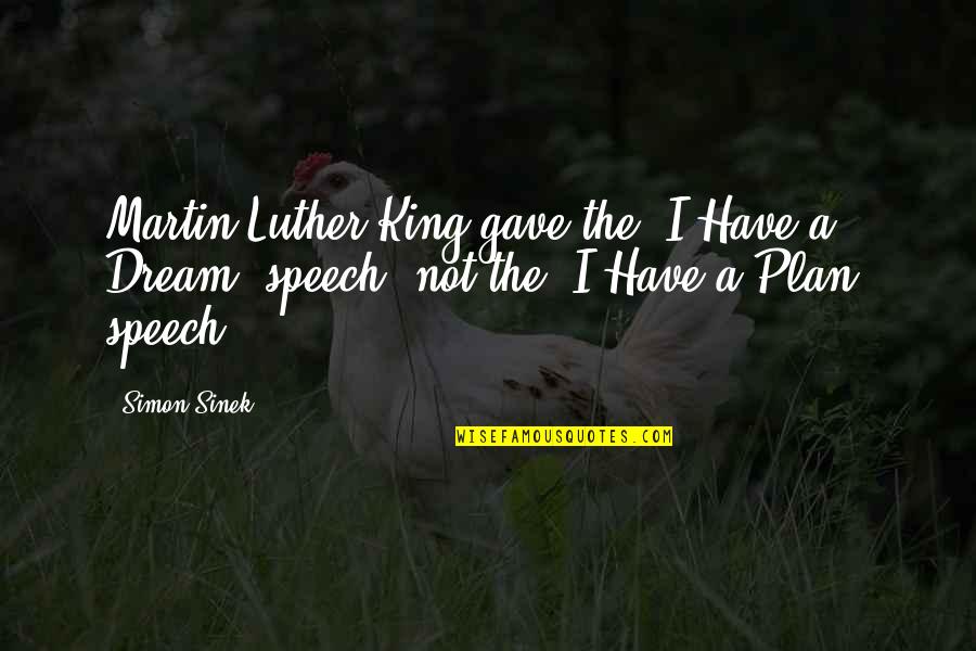 Martin Luther King I Have A Dream Quotes By Simon Sinek: Martin Luther King gave the 'I Have a