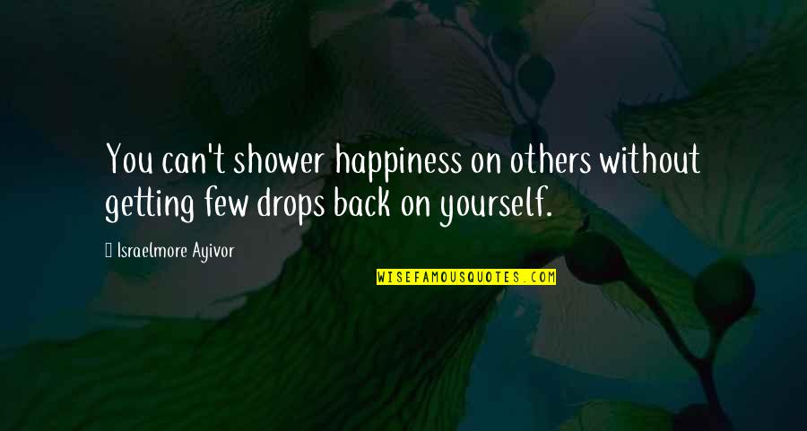 Martin Luther King Jr By Others Quotes By Israelmore Ayivor: You can't shower happiness on others without getting Martin Luther King Jr By Others Quotes By Israelmore Ayivor: You can't shower happiness on others without getting