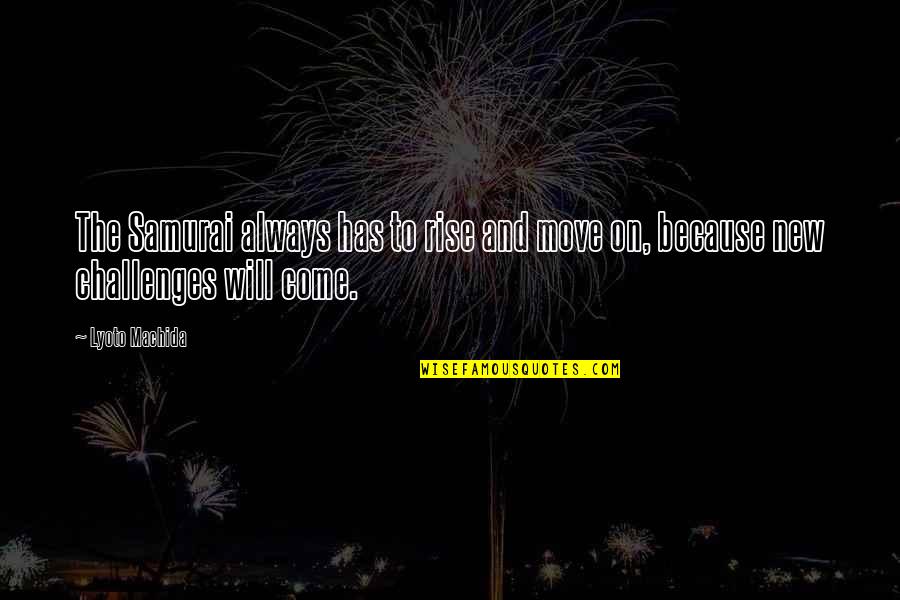Martin Luther King Jr By Others Quotes By Lyoto Machida: The Samurai always has to rise and move