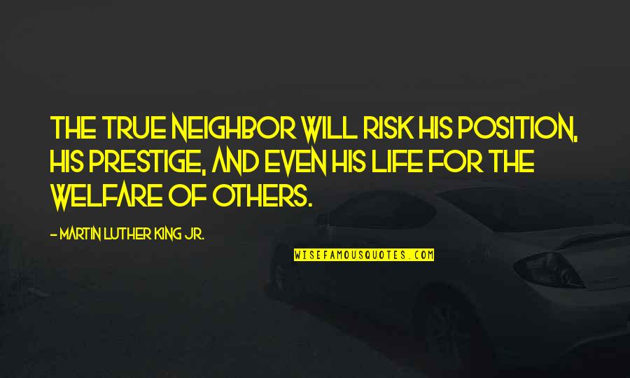 Martin Luther King Jr By Others Quotes By Martin Luther King Jr.: The true neighbor will risk his position, his Martin Luther King Jr By Others Quotes By Martin Luther King Jr.: The true neighbor will risk his position, his