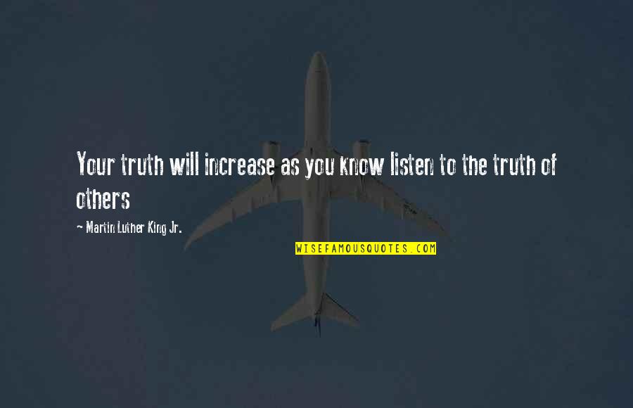 Martin Luther King Jr By Others Quotes By Martin Luther King Jr.: Your truth will increase as you know listen Martin Luther King Jr By Others Quotes By Martin Luther King Jr.: Your truth will increase as you know listen