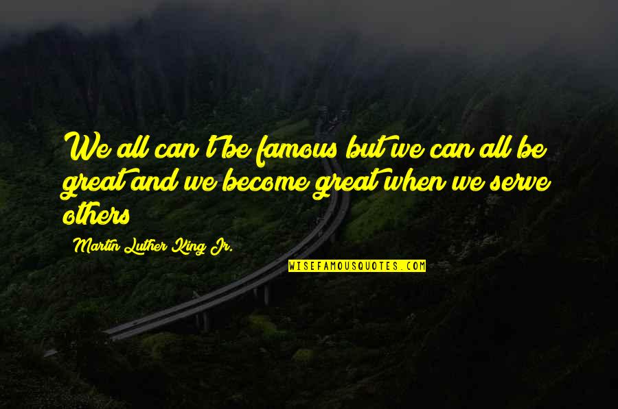 Martin Luther King Jr By Others Quotes By Martin Luther King Jr.: We all can't be famous but we can Martin Luther King Jr By Others Quotes By Martin Luther King Jr.: We all can't be famous but we can