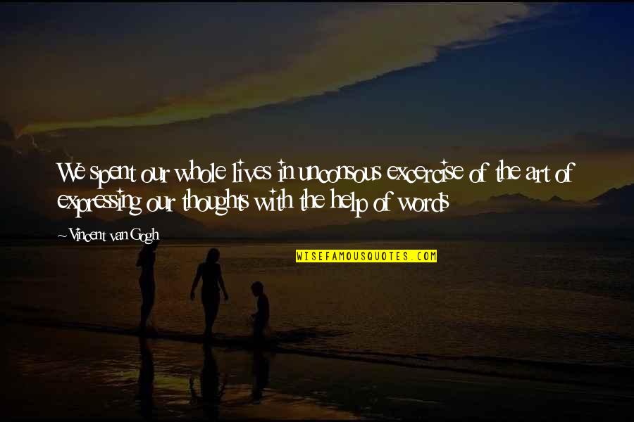 Martin Luther King Jr By Others Quotes By Vincent Van Gogh: We spent our whole lives in unconsous excercise Martin Luther King Jr By Others Quotes By Vincent Van Gogh: We spent our whole lives in unconsous excercise