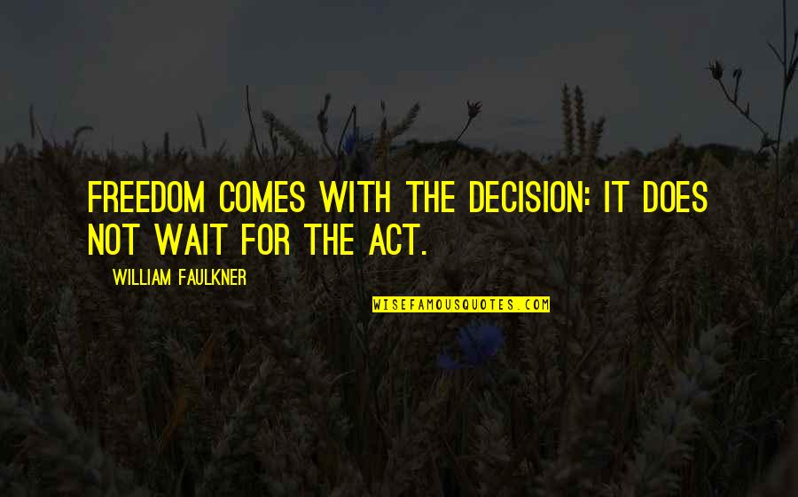 Martin Luther King Jr By Others Quotes By William Faulkner: Freedom comes with the decision: it does not Martin Luther King Jr By Others Quotes By William Faulkner: Freedom comes with the decision: it does not