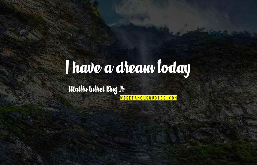Martin Luther King Jr Dream Quotes By Martin Luther King Jr.: I have a dream today Martin Luther King Jr Dream Quotes By Martin Luther King Jr.: I have a dream today