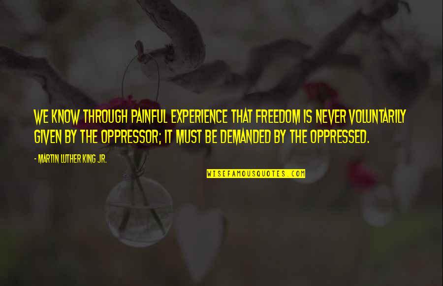 Martin Luther King Jr Freedom Quotes By Martin Luther King Jr.: We know through painful experience that freedom is