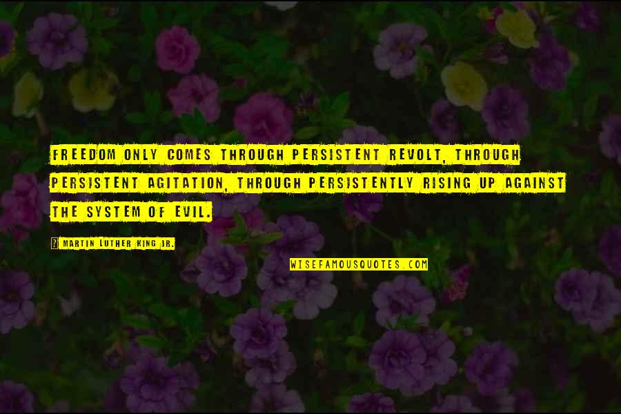 Martin Luther King Jr Freedom Quotes By Martin Luther King Jr.: Freedom only comes through persistent revolt, through persistent