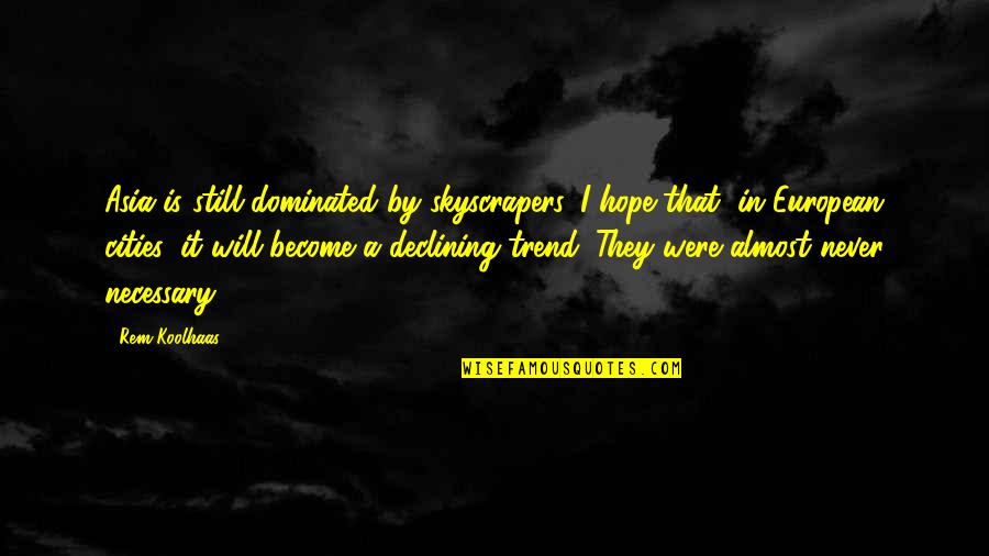 Martin Luther King Jr Health Equity Quotes By Rem Koolhaas: Asia is still dominated by skyscrapers. I hope Martin Luther King Jr Health Equity Quotes By Rem Koolhaas: Asia is still dominated by skyscrapers. I hope