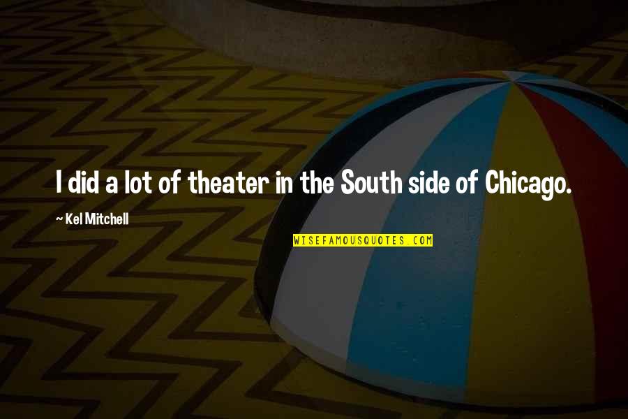 Martin Luther King Jr History Quotes By Kel Mitchell: I did a lot of theater in the Martin Luther King Jr History Quotes By Kel Mitchell: I did a lot of theater in the