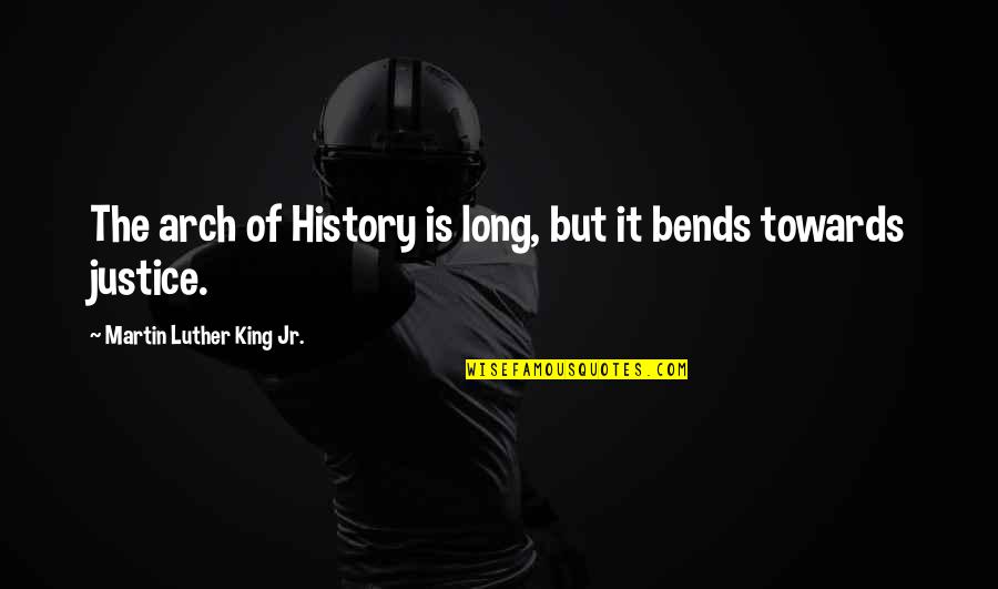 Martin Luther King Jr History Quotes By Martin Luther King Jr.: The arch of History is long, but it Martin Luther King Jr History Quotes By Martin Luther King Jr.: The arch of History is long, but it