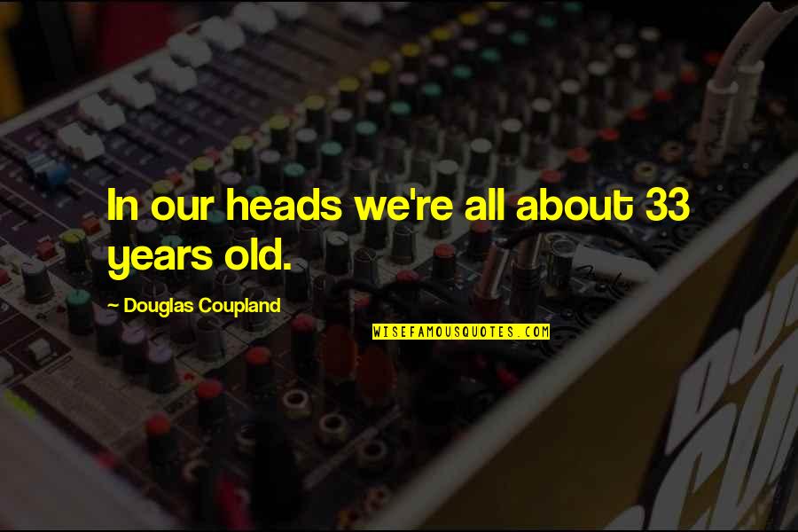 Martin Luther King Jr Labor Union Quotes By Douglas Coupland: In our heads we're all about 33 years Martin Luther King Jr Labor Union Quotes By Douglas Coupland: In our heads we're all about 33 years