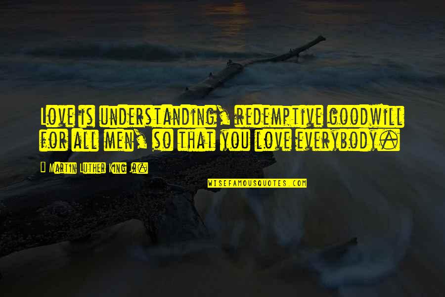 Martin Luther King Jr Life Quotes By Martin Luther King Jr.: Love is understanding, redemptive goodwill for all men,