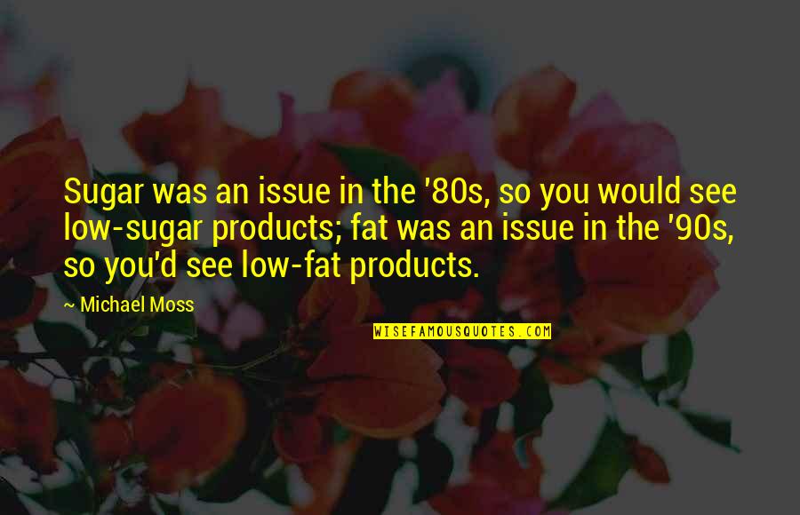 Martin Luther King Jr Most Famous Quote Quotes By Michael Moss: Sugar was an issue in the '80s, so Martin Luther King Jr Most Famous Quote Quotes By Michael Moss: Sugar was an issue in the '80s, so