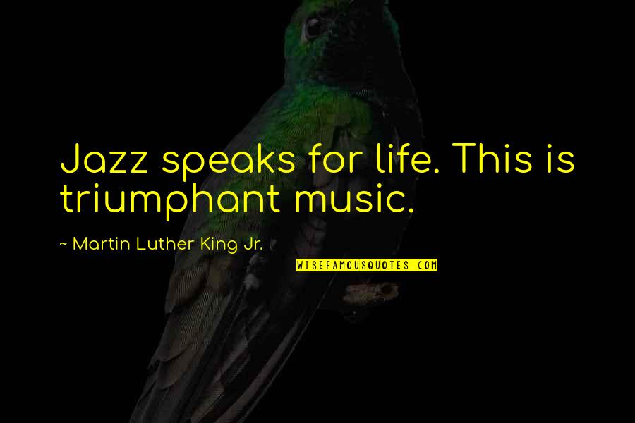 Martin Luther King Jr Music Quotes By Martin Luther King Jr.: Jazz speaks for life. This is triumphant music.