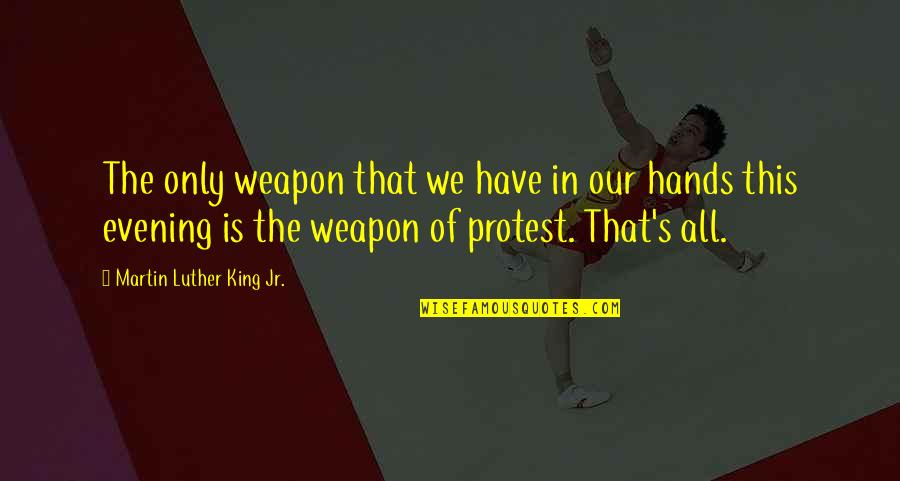 Martin Luther King Jr Protest Quotes By Martin Luther King Jr.: The only weapon that we have in our