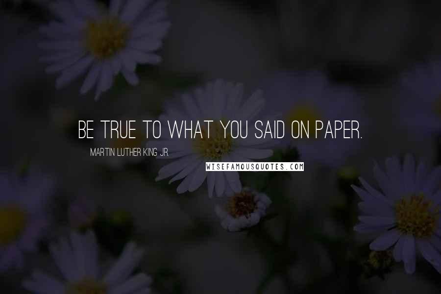 Martin Luther King Jr. quotes: Be true to what you said on paper.