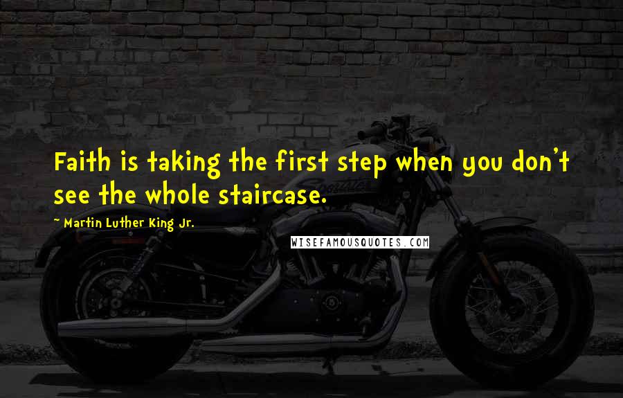 Martin Luther King Jr. quotes: Faith is taking the first step when you don't see the whole staircase.