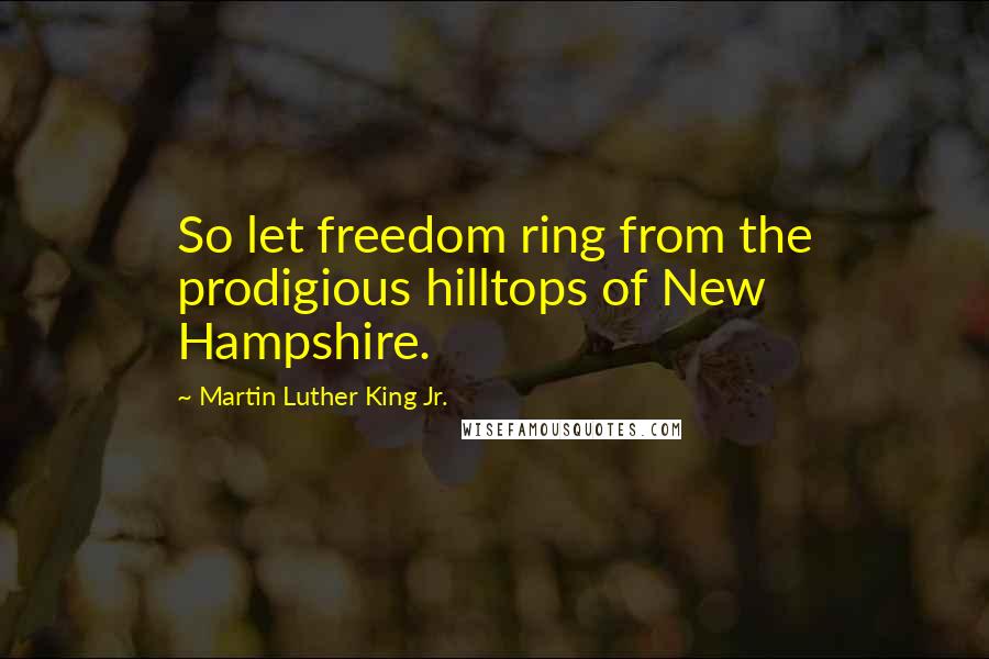 Martin Luther King Jr. quotes: So let freedom ring from the prodigious hilltops of New Hampshire.