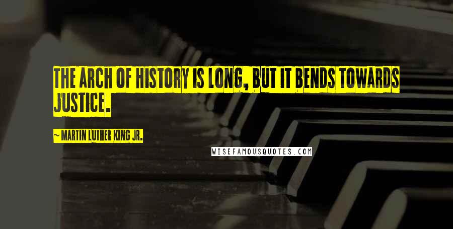 Martin Luther King Jr. quotes: The arch of History is long, but it bends towards justice.