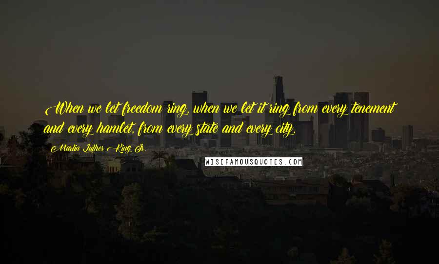 Martin Luther King Jr. quotes: When we let freedom ring, when we let it ring from every tenement and every hamlet, from every state and every city. Martin Luther King Jr. quotes: When we let freedom ring, when we let it ring from every tenement and every hamlet, from every state and every city.
